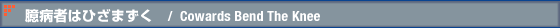 臆病者はひざまずく / Cowards Bend The Knee