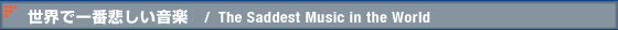 世界で一番悲しい音楽 / The Saddest Music in the World