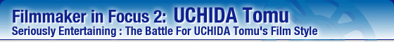 Filmmaker in Focus 1: UCHIDA Tomu  Seriously Entertaining : The Battle For UCHIDA Tomu�fs Film Style