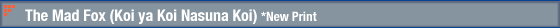 The Mad Fox (Koi ya Koi Nasuna Koi) *New Print