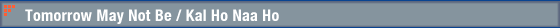 Tomorrow May Not Be (Kal Ho Naa Ho)